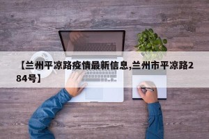 【兰州平凉路疫情最新信息,兰州市平凉路284号】
