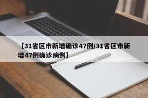 【31省区市新增确诊47例/31省区市新增47例确诊病例】