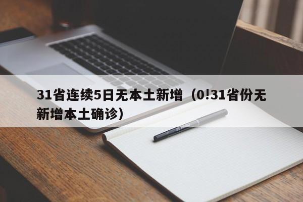 31省连续5日无本土新增(0!31省份无新增本土确诊)