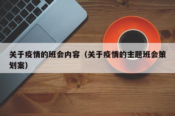 关于疫情的班会内容(关于疫情的主题班会策划案)