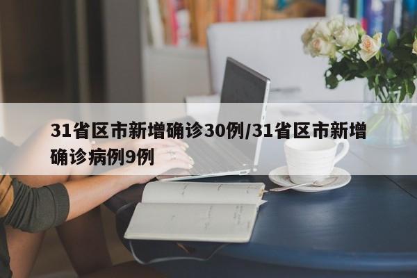 31省区市新增确诊30例/31省区市新增确诊病例9例