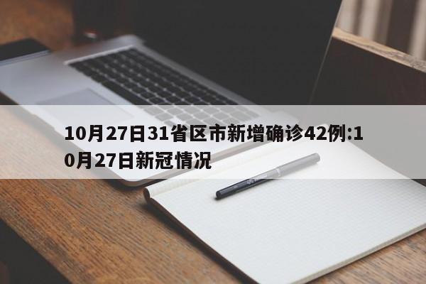 10月27日31省区市新增确诊42例:10月27日新冠情况