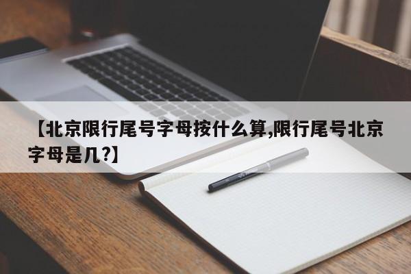 【北京限行尾号字母按什么算,限行尾号北京字母是几?】