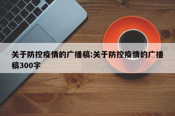 关于防控疫情的广播稿:关于防控疫情的广播稿300字