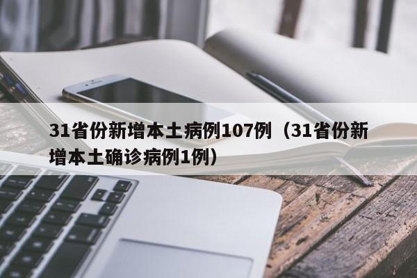 31省份新增本土病例107例(31省份新增本土确诊病例1例)
