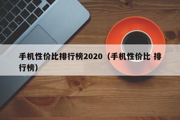 手机性价比排行榜2020(手机性价比 排行榜)