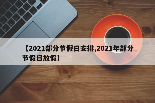 【2021部分节假日安排,2021年部分节假日放假】