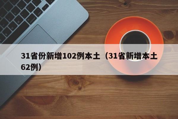 31省份新增102例本土(31省新增本土62例)