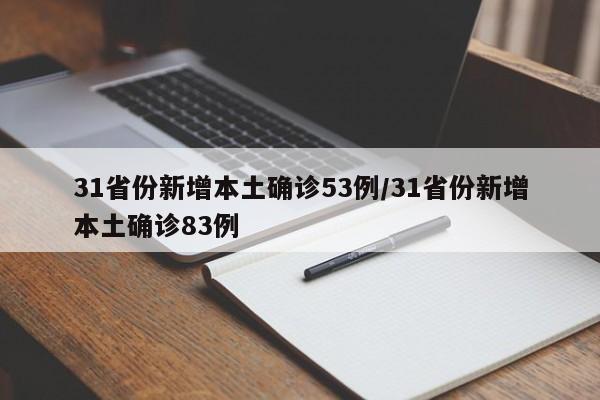 31省份新增本土确诊53例/31省份新增本土确诊83例