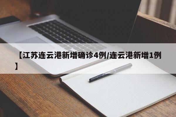 【江苏连云港新增确诊4例/连云港新增1例】