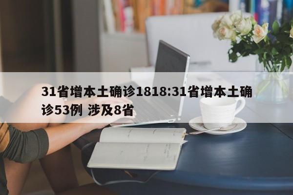 31省增本土确诊1818:31省增本土确诊53例 涉及8省
