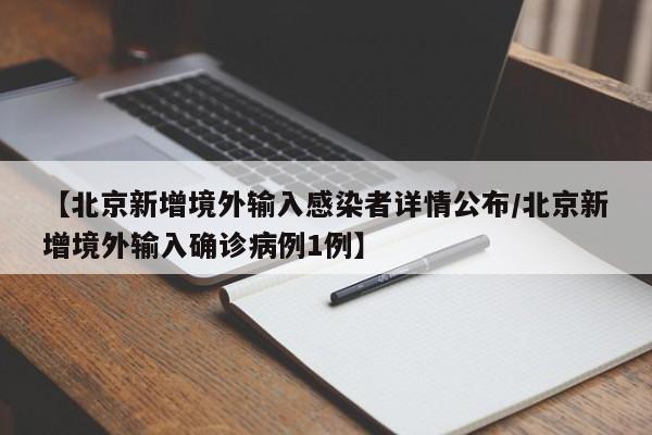 【北京新增境外输入感染者详情公布/北京新增境外输入确诊病例1例】