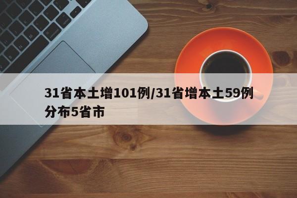 31省本土增101例/31省增本土59例分布5省市