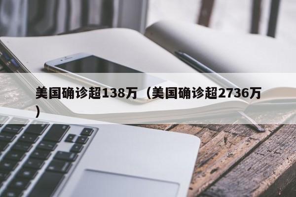 美国确诊超138万(美国确诊超2736万)